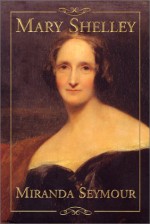 Mary Shelley - Miranda Seymour