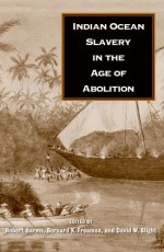 Indian Ocean Slavery in the Age of Abolition - Robert W. Harms, Bernard K. Freamon, David W. Blight