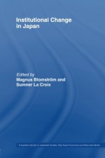 Institutional Change in Japan (European Institute of Japanese Studies East Asian Economics and Business Series) - Magnus Blomström, Sumner La Croix