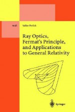 Ray Optics, Fermat's Principle, And Applications To General Relativity - Volker Perlick