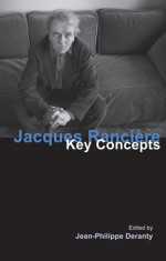 Jacques Ranciere: Key Concepts - Jean-Philippe Deranty