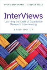 Interviews: Learning the Craft of Qualitative Research Interviewing - Svend Brinkmann, Steinar Kvale