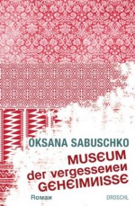 Museum der vergessenen Geheimnisse: Roman (German Edition) - Oksana Sabuschko, Alexander Kratochvil