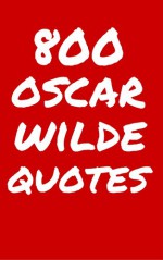 800 Oscar Wilde Quotes: Interesting, Wise And Funny Quotes By Oscar Wilde - Robert Taylor