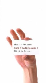 Cum e să fii femeie? - Alex. Ștefănescu, Lia Faur