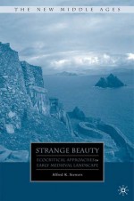 Strange Beauty: Ecocritical Approaches to Early Medieval Landscape - Alfred Kentigern Siewers