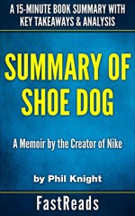 Summary of Shoe Dog: by Phil Knight | Includes Key Takeaways & Analysis - FastReads Publishing