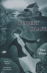 Robert Chafe: Two Plays: Butler's Marsh/Tempting Providence - Robert Chafe