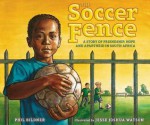 The Soccer Fence: A story of friendship, hope, and apartheid in South Africa - Phil Bildner, Jesse Joshua Watson