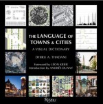 The Language of Towns & Cities: A Visual Dictionary - Dhiru A. Thadani, Laurence Aurbach, Andrés Duany, Leon Krier, James Howard Kunstler, Scott Berg, Daniel K. Slone, Emily Talen, Douglas Farr, Daniel Parolek