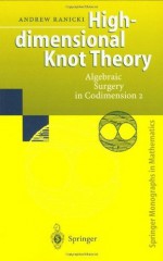 High-dimensional Knot Theory: Algebraic Surgery in Codimension 2: Algebraic Surgery in Codimension v. 2 (Springer Monographs in Mathematics) - Andrew Ranicki, E. Winkelnkemper