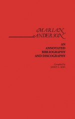 Marian Anderson: An Annotated Bibliography and Discography - Janet L. Sims-Wood