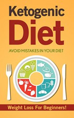 Ketogenic Diet: Avoid Mistakes In Your Diet - Weight Loss for Beginners! (Low Carb Diet, Diabetes, Keto Diet, Anti Inflammatory Diet, Lose Belly Fat) - Jane Hudson