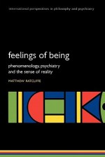 Feelings of Being: Phenomenology, Psychiatry and the Sense of Reality (International Perspectives in Philosophy and Psychiatry) - Matthew Ratcliffe