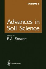 Advances in Soil Science, Volume 6 - Bobby A. Stewart, R.R. Allmaras, S.C. Gupta, J. Kubota