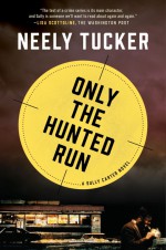 Only the Hunted Run: A Sully Carter Novel - Neely Tucker