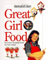 American Girls: Great Girl Food: Easy Eats and Tempting Treats for Girls to Make - Jeanette R. Wall, Bonnie Roberts, Judy Pelikan