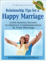 Relationship Tips for a Happy Marriage: Little-Known Secrets to Improve Communication in Your Marriage (The Marriage Guide Series) - Beth Banning, Neill Gibson