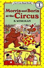 Morris and Boris at the Circus (I Can Read Level 1) - B. Wiseman, B. Wiseman