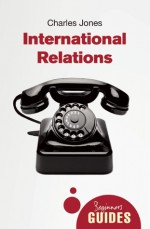 International Relations: A Beginner's Guide - Charles Jones