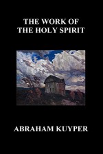 The Work of the Holy Spirit (Paperback) - Abraham Kuyper, Jr.