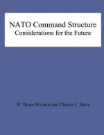 NATO Command Structure Considerations for the Future - W Bruce Weinrod, Charles L Barry