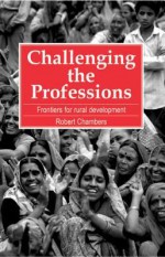 Challenging the Professions: Frontiers for Rural Development - Robert Chambers