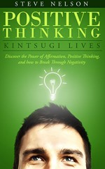 Positive Thinking: Kintsugi Lives: Discover the Power of Affirmation, Positive Thinking, and how to Break Through Negativity (Positive Thinking, Positive ... Positive Thoughts, Stop Negative Thinking) - Steve Nelson