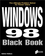 Windows 98 Black Book: The Definitive Guide to Implementing and Deploying the Windows 98 Operating System - Nathan Wallace, Keith Weiskamp