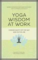 Yoga Wisdom at Work: Finding Sanity Off the Mat and On the Job - Maren Showkeir, Jamie Showkeir