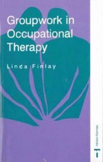 Groupwork in Occupational Therapy - Linda Finlay