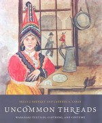 Uncommon Threads: Wabanaki Textiles, Clothing, and Costumes - Bruce J. Bourque, Laureen La Bar