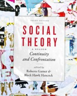 Social Theory: Continuity and Confrontation: A Reader, Third Edition - Roberta Garner, Black Hawk Hancock