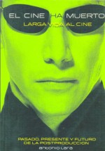 El Cine Ha Muerto. Pasado, presente y futuro de postproducción / The Cinema is dead. Long live the Cinema. Past, Present and Future of Postproduction - Antonio Lara