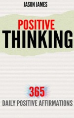 POSITIVE THINKING: 365 Daily Positive Affirmations - Jason James