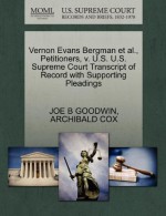 Vernon Evans Bergman et al., Petitioners, v. U.S. U.S. Supreme Court Transcript of Record with Supporting Pleadings - JOE B GOODWIN, ARCHIBALD COX