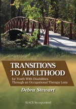 Transitions to Adulthood for Youth With Disabilities Through an Occupational Therapy Lens - Debra Stewart