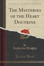 The Mysteries of the Heart Doctrine (Classic Reprint) - Katherine Tingley