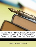 Friars and Filipinos: An Abridged Translation of Dr. Jos Rizal's Tagalog Novel, "Noli Me Tangere" - José Rizal, Frank Ernest Gannett