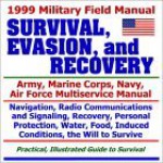 1999 Military Field Manual on Survival, Evasion, and Recovery ¿ Army, Marine Corps, Navy, Air Force Multiservice Manual - United States Department of Defense