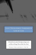 Joint Development Agreements Line by Line: A Detailed Look at Joint Development Agreements and How to Change Them to Meet Your Needs [With CDROM] - Thomas J. Hall, Kelly L. Frey Sr.