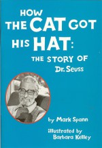 How the Cat Got His Hat: The Story of Dr. Seuss (Scott Foresman Leveled Reader, 149A) - Mark Spann, Barbara Kelley