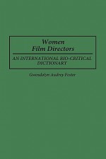 Women Film Directors: An International Bio-Critical Dictionary - Gwendolyn Audrey Foster