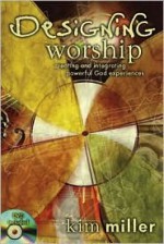 Designing Worship: Creating and Integrating Powerful God Experiences [With DVD] - Kim Miller, Jennifer Wilger