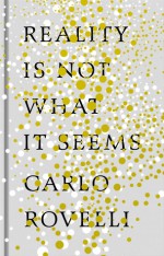 Reality Is Not What It Seems: The Elusive Structure of the Universe and the Journey to Quantum Gravity - Carlo Rovelli, Simon Carnell, Erica Segre