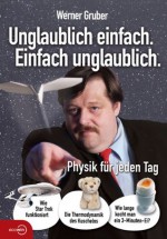 Unglaublich einfach. Einfach unglaublich: Physik für jeden Tag (German Edition) - Werner Gruber, Thomas Wizany