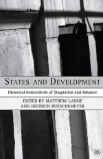 States and Development: Historical Antecedents of Stagnation and Advance - Matthew Lange, Dietrich Rueschemeyer