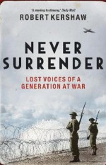 Never surrender : lost voices of a generation at war - Robert Kershaw