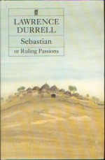 Sebastian Or Ruling Passions: A Novel - Lawrence Durrell