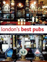 London's Best Pubs: A Guide to London's Most Interesting and Unusual Pubs - Peter Haydon